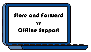 Store and Forward Versus Offline Support